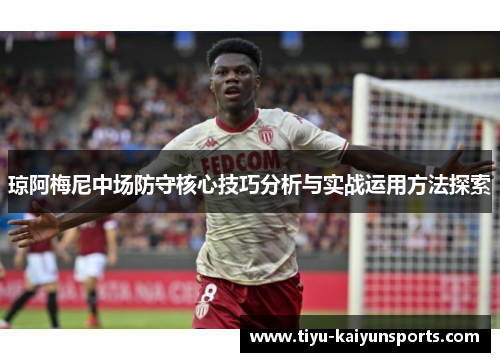 琼阿梅尼中场防守核心技巧分析与实战运用方法探索