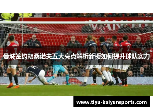 曼城签约胡桑诺夫五大亮点解析新援如何提升球队实力