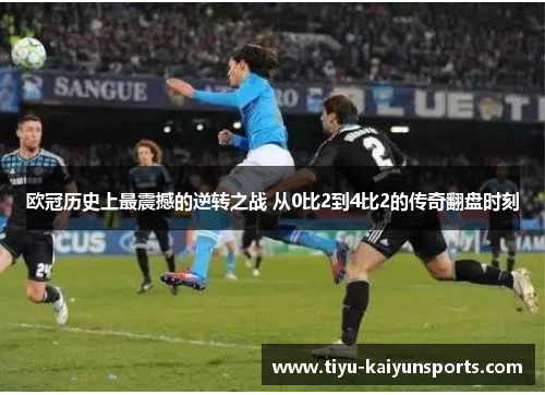 欧冠历史上最震撼的逆转之战 从0比2到4比2的传奇翻盘时刻