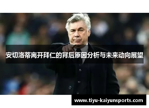 安切洛蒂离开拜仁的背后原因分析与未来动向展望