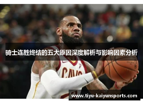 骑士连胜终结的五大原因深度解析与影响因素分析