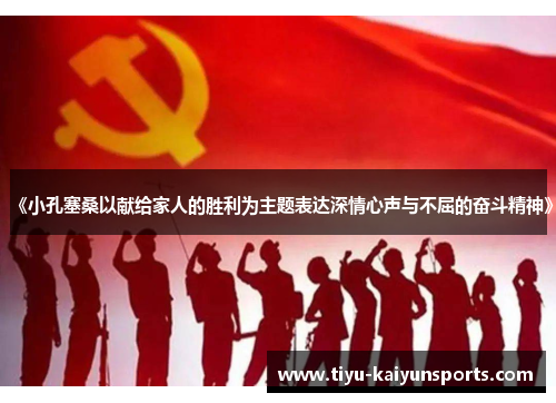 《小孔塞桑以献给家人的胜利为主题表达深情心声与不屈的奋斗精神》