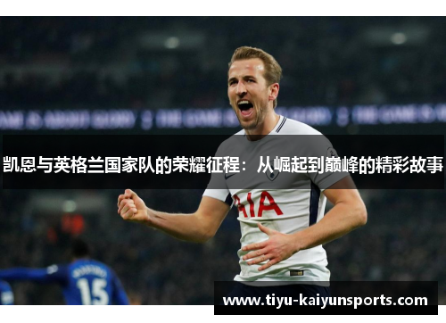 凯恩与英格兰国家队的荣耀征程：从崛起到巅峰的精彩故事