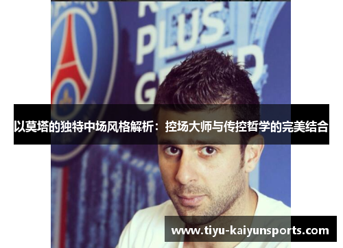 以莫塔的独特中场风格解析：控场大师与传控哲学的完美结合