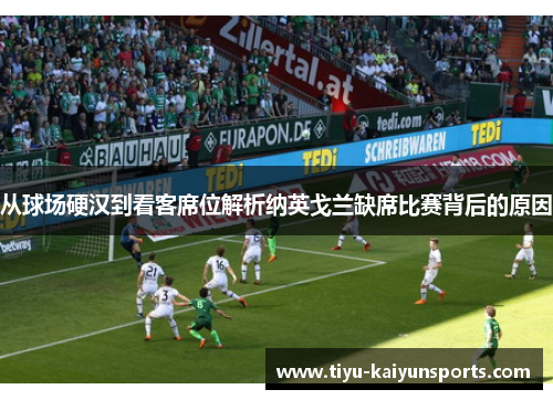 从球场硬汉到看客席位解析纳英戈兰缺席比赛背后的原因